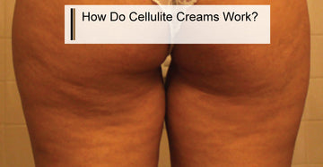 How Do Cellulite Creams Work?