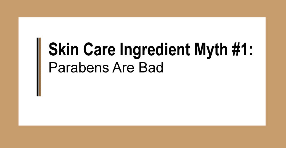 Skin Care Ingredient Myth #1 - Parabens are Bad